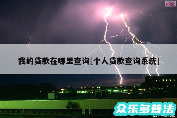 我的贷款在哪里查询及个人贷款查询系统
