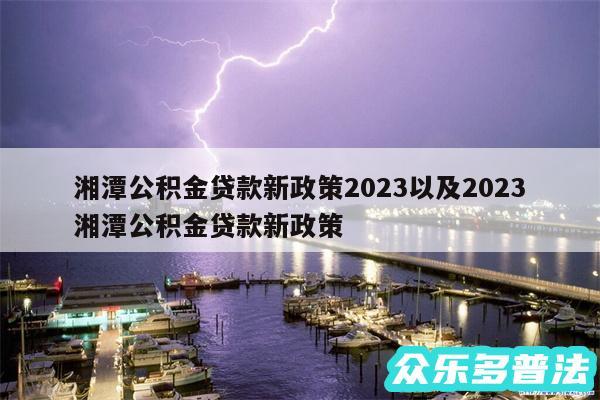 湘潭公积金贷款新政策2024以及2024
湘潭公积金贷款新政策