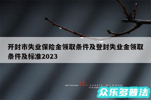 开封市失业保险金领取条件及登封失业金领取条件及标准2024