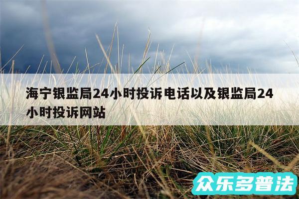 海宁银监局24小时投诉电话以及银监局24小时投诉网站