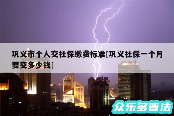 巩义市个人交社保缴费标准及巩义社保一个月要交多少钱