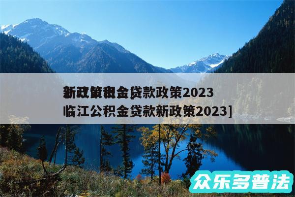 浙江公积金贷款政策2024
新政策出台及临江公积金贷款新政策2024