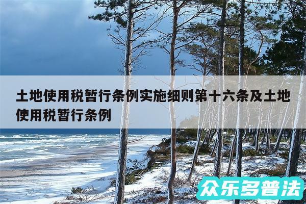 土地使用税暂行条例实施细则第十六条及土地使用税暂行条例