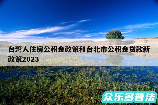 台湾人住房公积金政策和台北市公积金贷款新政策2024