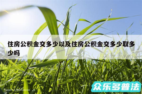 住房公积金交多少以及住房公积金交多少取多少吗