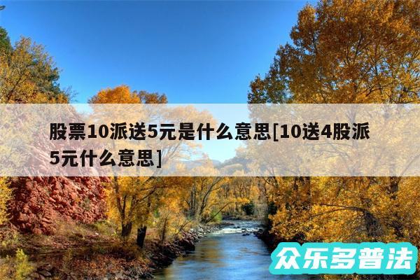 股票10派送5元是什么意思及10送4股派5元什么意思