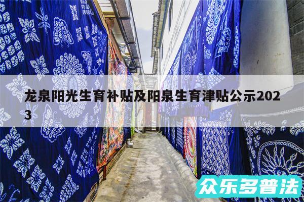 龙泉阳光生育补贴及阳泉生育津贴公示2024