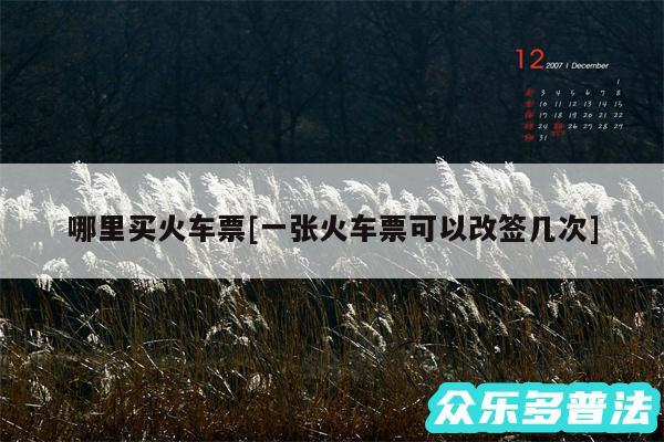 哪里买火车票及一张火车票可以改签几次