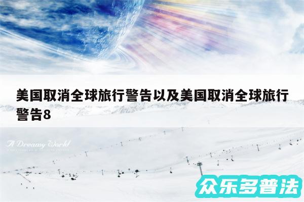 美国取消全球旅行警告以及美国取消全球旅行警告8