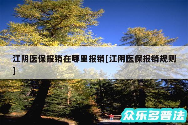 江阴医保报销在哪里报销及江阴医保报销规则
