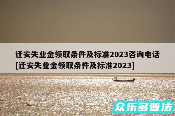 迁安失业金领取条件及标准2024咨询电话及迁安失业金领取条件及标准2024