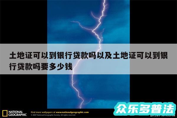 土地证可以到银行贷款吗以及土地证可以到银行贷款吗要多少钱