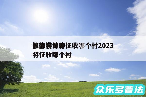 雒容镇即将征收哪个村2024
和雒容镇即将征收哪个村