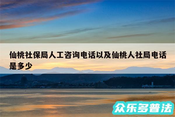 仙桃社保局人工咨询电话以及仙桃人社局电话是多少