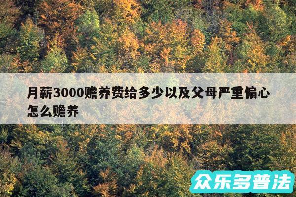 月薪3000赡养费给多少以及父母严重偏心怎么赡养