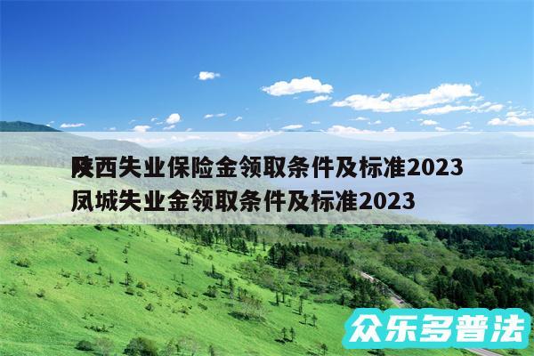 陕西失业保险金领取条件及标准2024
及凤城失业金领取条件及标准2024