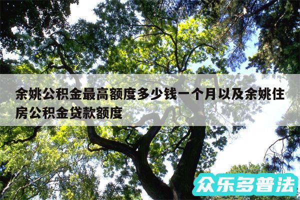 余姚公积金最高额度多少钱一个月以及余姚住房公积金贷款额度