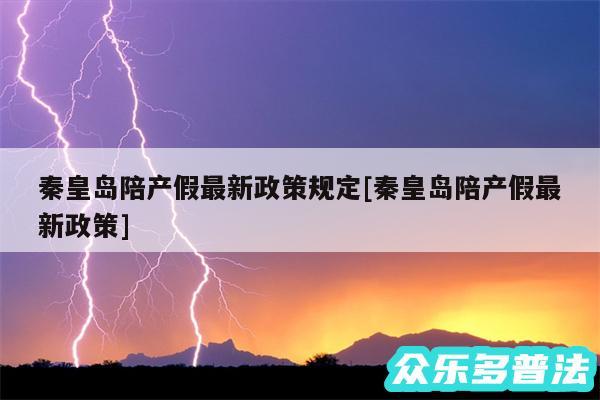 秦皇岛陪产假最新政策规定及秦皇岛陪产假最新政策