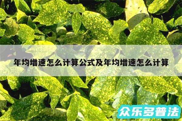 年均增速怎么计算公式及年均增速怎么计算