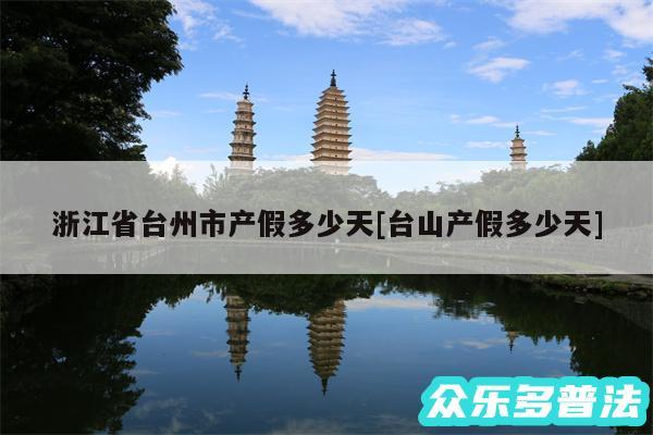浙江省台州市产假多少天及台山产假多少天