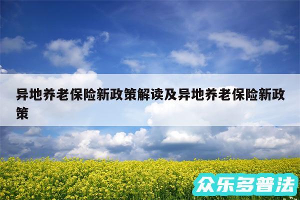 异地养老保险新政策解读及异地养老保险新政策