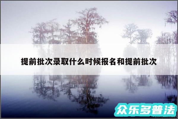 提前批次录取什么时候报名和提前批次