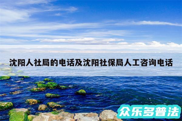 沈阳人社局的电话及沈阳社保局人工咨询电话