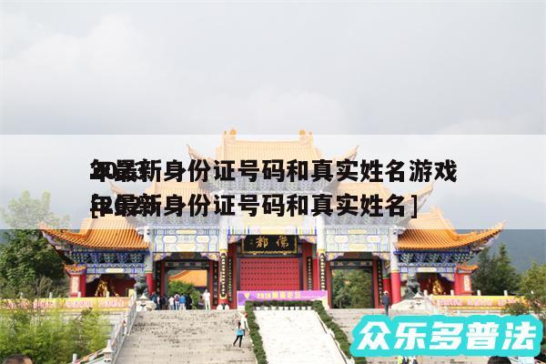 2024
年最新身份证号码和真实姓名游戏及2024
年最新身份证号码和真实姓名