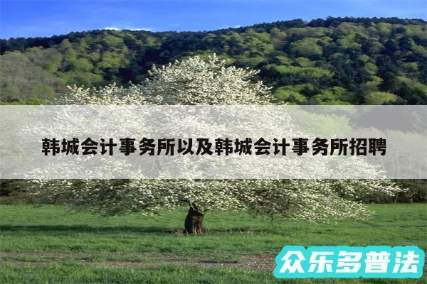 韩城会计事务所以及韩城会计事务所招聘