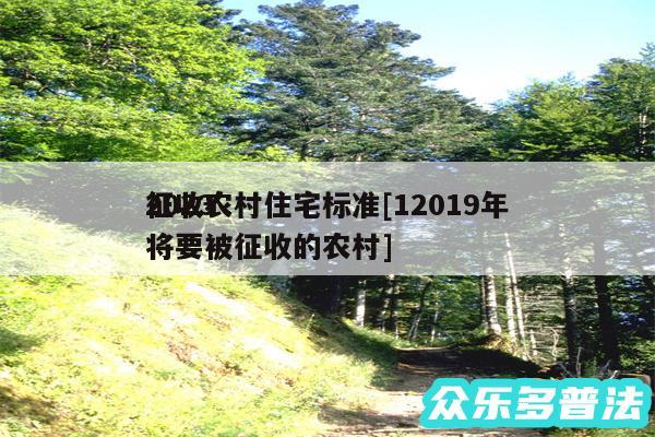 2024
征收农村住宅标准及12019年将要被征收的农村