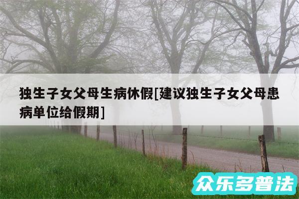 独生子女父母生病休假及建议独生子女父母患病单位给假期