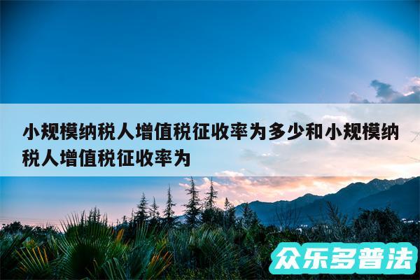 小规模纳税人增值税征收率为多少和小规模纳税人增值税征收率为