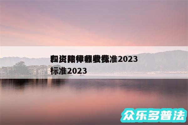 四川律师收费标准2024
和资阳律师收费标准2024