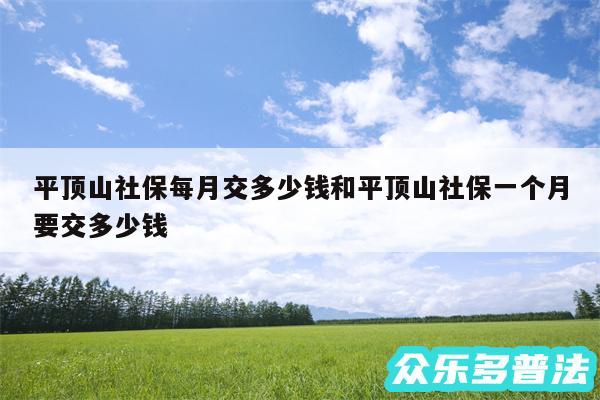 平顶山社保每月交多少钱和平顶山社保一个月要交多少钱