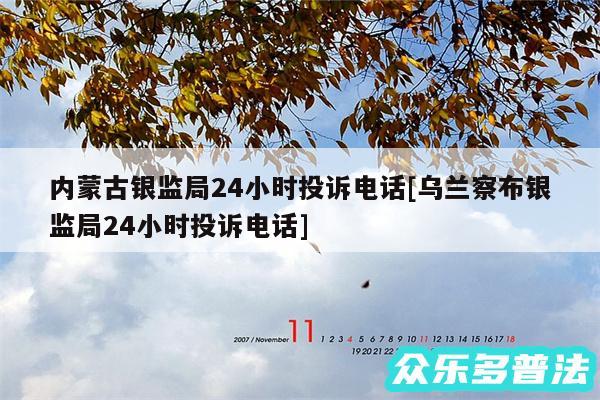 内蒙古银监局24小时投诉电话及乌兰察布银监局24小时投诉电话