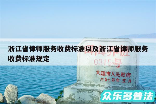 浙江省律师服务收费标准以及浙江省律师服务收费标准规定