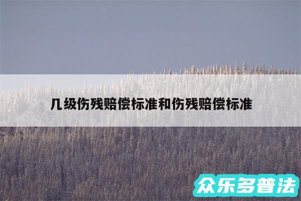 几级伤残赔偿标准和伤残赔偿标准