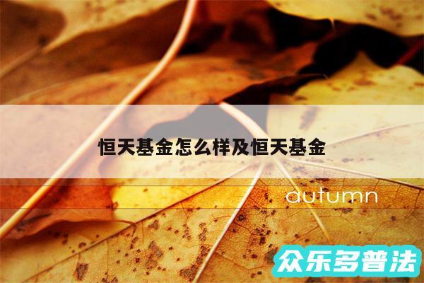 恒天基金怎么样及恒天基金