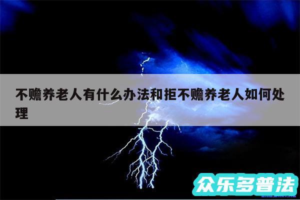 不赡养老人有什么办法和拒不赡养老人如何处理