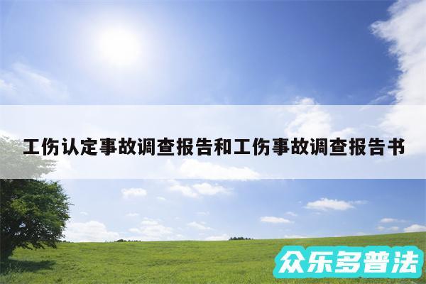 工伤认定事故调查报告和工伤事故调查报告书