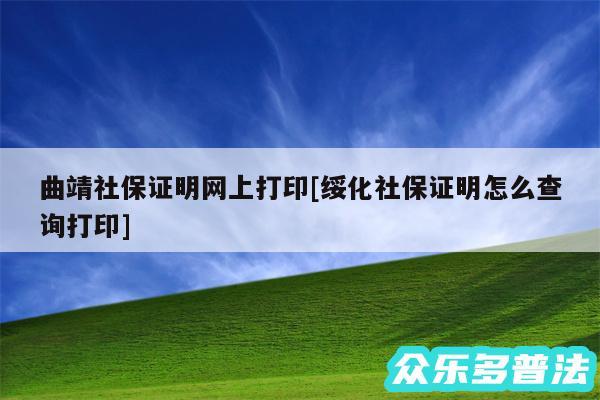 曲靖社保证明网上打印及绥化社保证明怎么查询打印