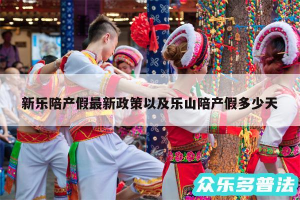 新乐陪产假最新政策以及乐山陪产假多少天