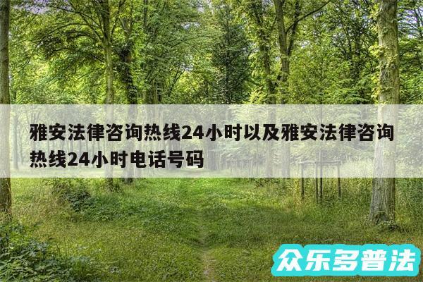 雅安法律咨询热线24小时以及雅安法律咨询热线24小时电话号码