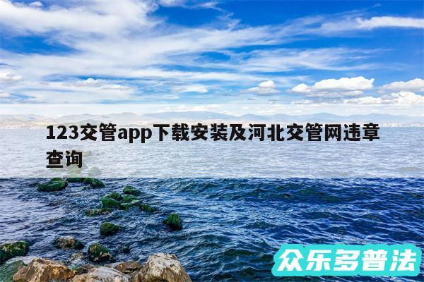 123交管app下载安装及河北交管网违章查询