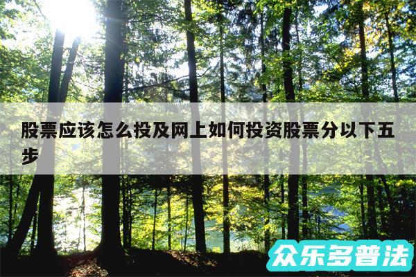 股票应该怎么投及网上如何投资股票分以下五步