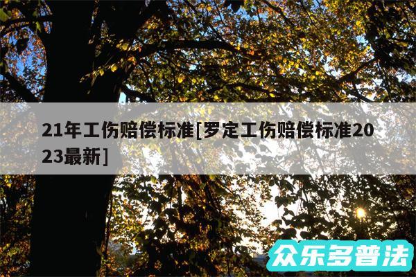 21年工伤赔偿标准及罗定工伤赔偿标准2024最新