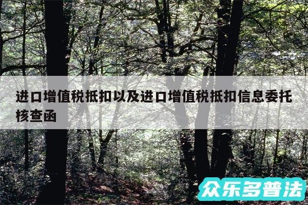 进口增值税抵扣以及进口增值税抵扣信息委托核查函