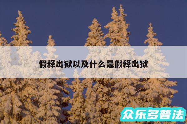 假释出狱以及什么是假释出狱