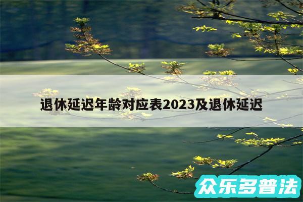 退休延迟年龄对应表2024及退休延迟