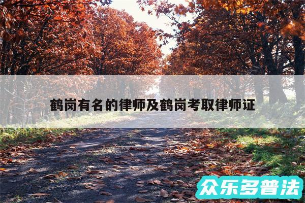 鹤岗有名的律师及鹤岗考取律师证